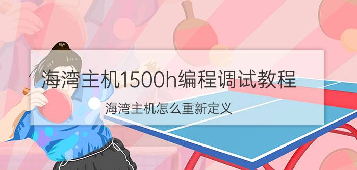 海湾主机1500h编程调试教程 海湾主机怎么重新定义？